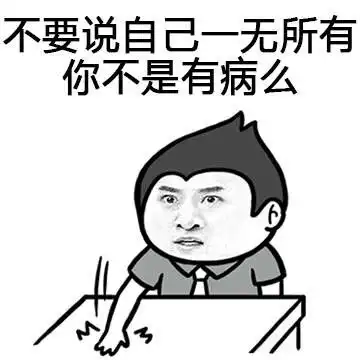 斗图表情包不要说自己一无所有,你不是有病么 斗图表情包不要说自己一无所有,你不是有病么
