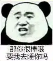  那你很棒哦要我去睡你吗