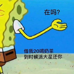  海绵宝宝要钱表情包借我20喝奶茶,到时候海绵宝宝还你