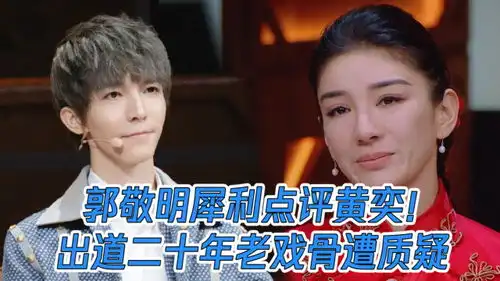 郭敬明犀利点评黄奕出道二十年老戏骨遭质疑,黄奕的表情满脸不屑 郭敬明犀利点评黄奕出道二十年老戏骨遭质疑,黄奕的表情满脸不屑
